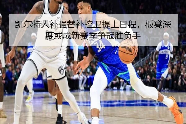 凯尔特人补强替补控卫提上日程，板凳深度或成新赛季争冠胜负手（C7C7）